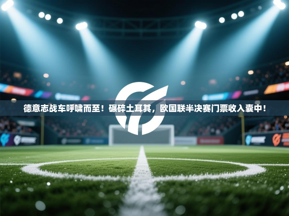 德意志战车呼啸而至！碾碎土耳其，欧国联半决赛门票收入囊中！  第2张
