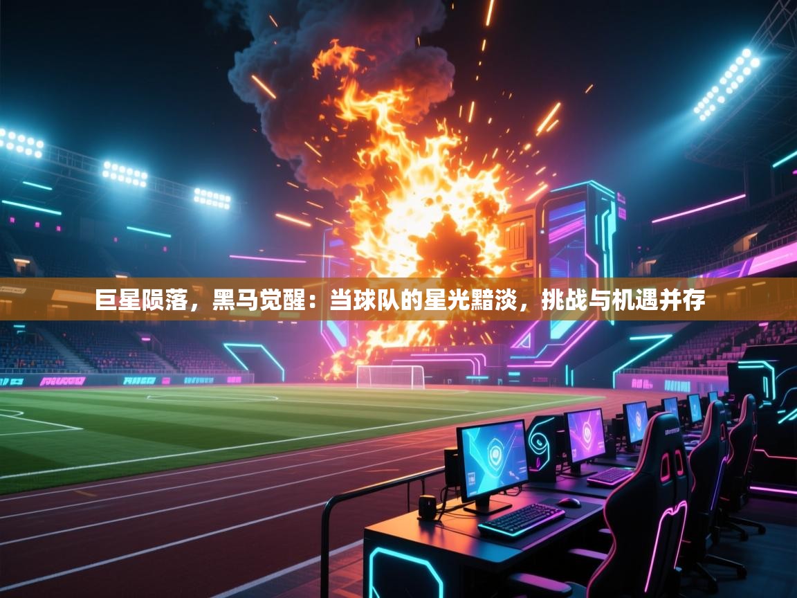 巨星陨落，黑马觉醒：当球队的星光黯淡，挑战与机遇并存  第2张