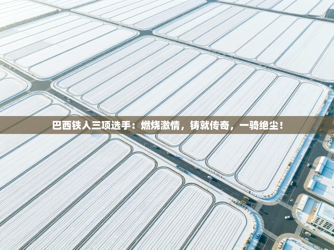 巴西铁人三项选手:燃烧激情,铸就传奇,一骑绝尘! 第1张