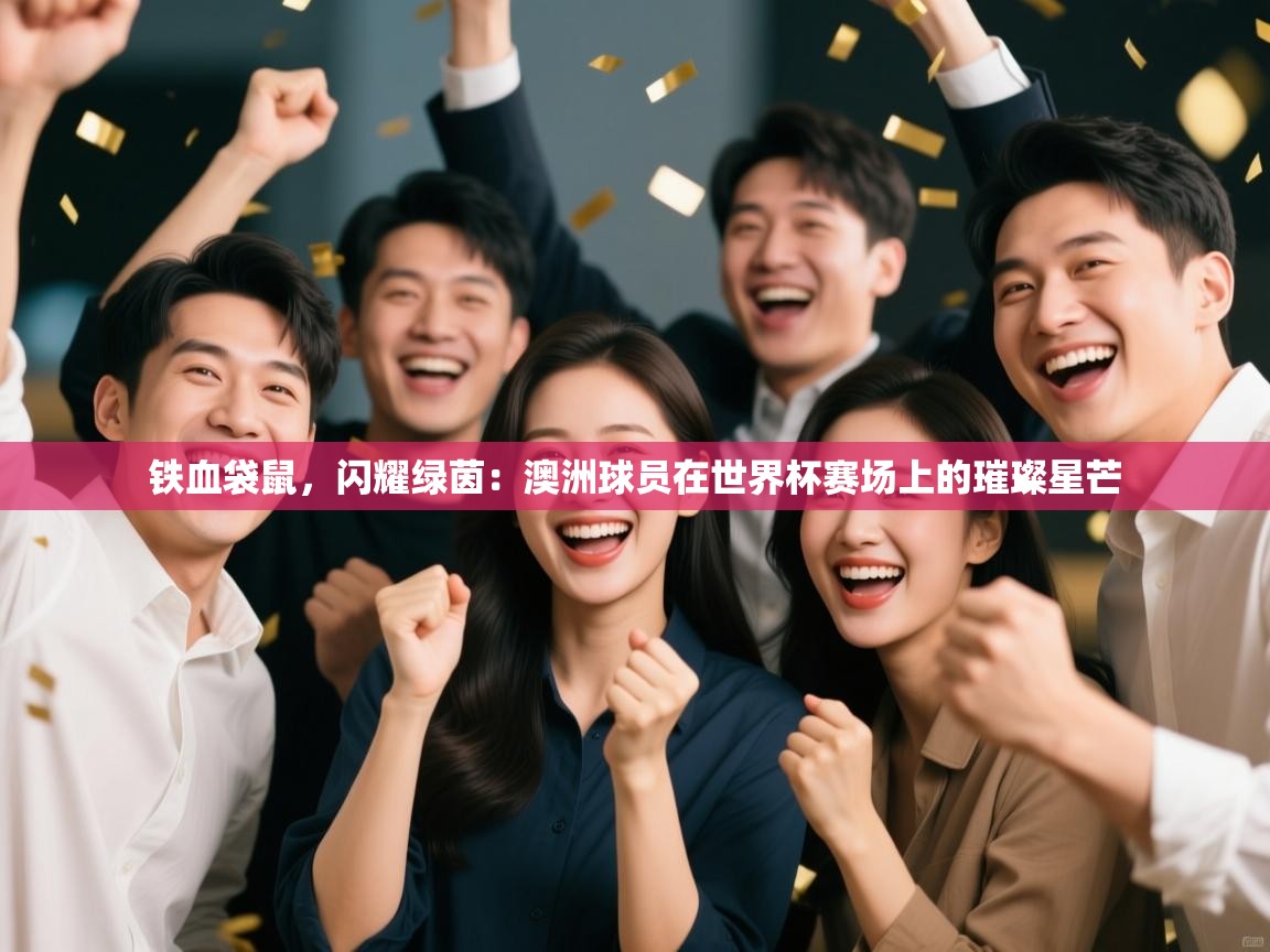 铁血袋鼠,闪耀绿茵:澳洲球员在世界杯赛场上的璀璨星芒 第2张